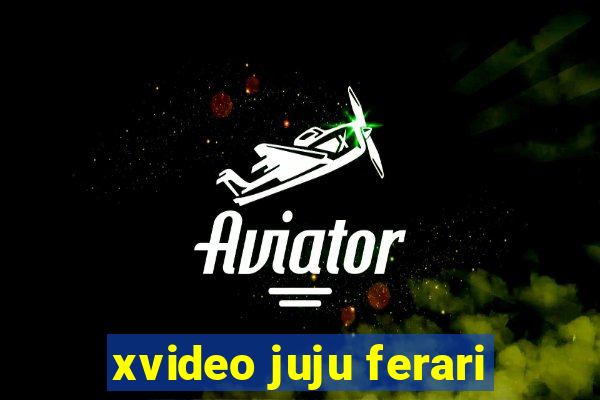 xvideo juju ferari